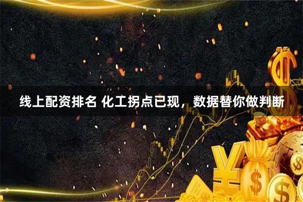 线上配资排名 化工拐点已现，数据替你做判断